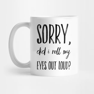 Sorry did I roll my eyes out loud funny sarcasm quote and sayings Mug